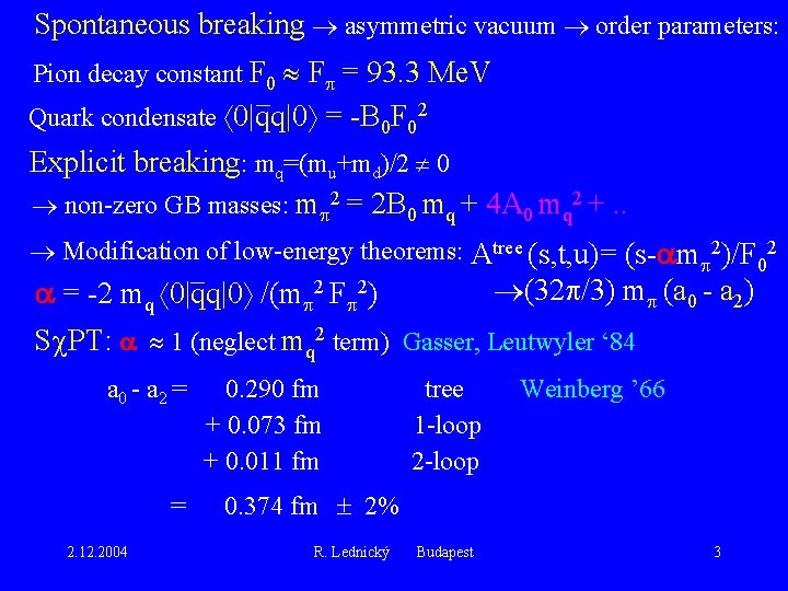 Spontaneous breaking asymmetric vacuum order parameters: Pion decay constant F 0 F = 93.