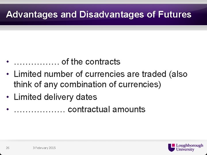 Advantages and Disadvantages of Futures • ……………. of the contracts • Limited number of