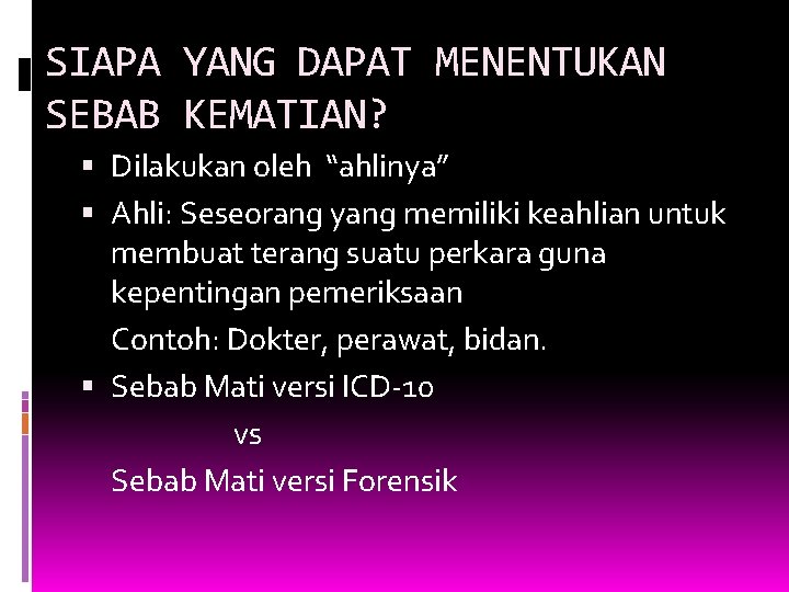SIAPA YANG DAPAT MENENTUKAN SEBAB KEMATIAN? Dilakukan oleh “ahlinya” Ahli: Seseorang yang memiliki keahlian SIAPA YANG DAPAT MENENTUKAN SEBAB KEMATIAN? Dilakukan oleh “ahlinya” Ahli: Seseorang yang memiliki keahlian