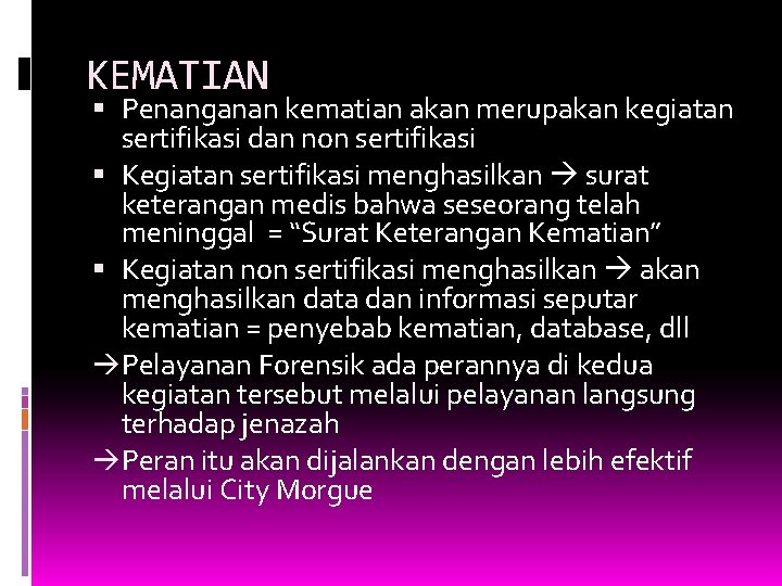 KEMATIAN Penanganan kematian akan merupakan kegiatan sertifikasi dan non sertifikasi Kegiatan sertifikasi menghasilkan surat KEMATIAN Penanganan kematian akan merupakan kegiatan sertifikasi dan non sertifikasi Kegiatan sertifikasi menghasilkan surat