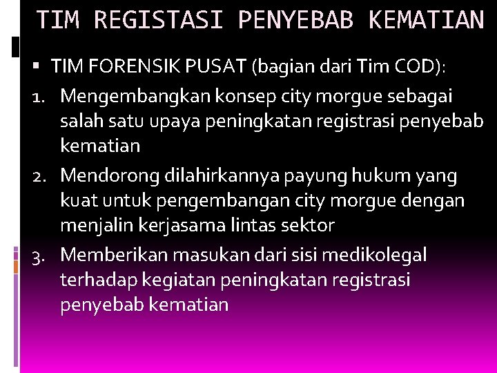 TIM REGISTASI PENYEBAB KEMATIAN TIM FORENSIK PUSAT (bagian dari Tim COD): 1. Mengembangkan konsep TIM REGISTASI PENYEBAB KEMATIAN TIM FORENSIK PUSAT (bagian dari Tim COD): 1. Mengembangkan konsep