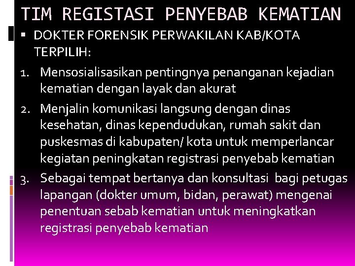 TIM REGISTASI PENYEBAB KEMATIAN DOKTER FORENSIK PERWAKILAN KAB/KOTA TERPILIH: 1. Mensosialisasikan pentingnya penanganan kejadian TIM REGISTASI PENYEBAB KEMATIAN DOKTER FORENSIK PERWAKILAN KAB/KOTA TERPILIH: 1. Mensosialisasikan pentingnya penanganan kejadian