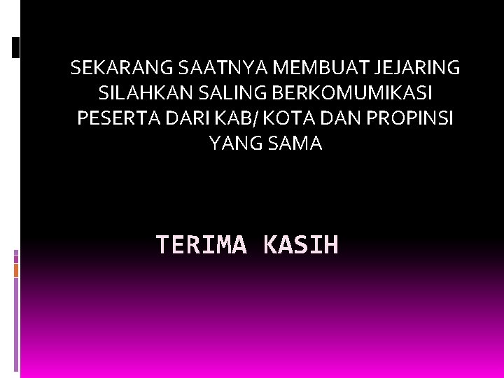 SEKARANG SAATNYA MEMBUAT JEJARING SILAHKAN SALING BERKOMUMIKASI PESERTA DARI KAB/ KOTA DAN PROPINSI YANG SEKARANG SAATNYA MEMBUAT JEJARING SILAHKAN SALING BERKOMUMIKASI PESERTA DARI KAB/ KOTA DAN PROPINSI YANG
