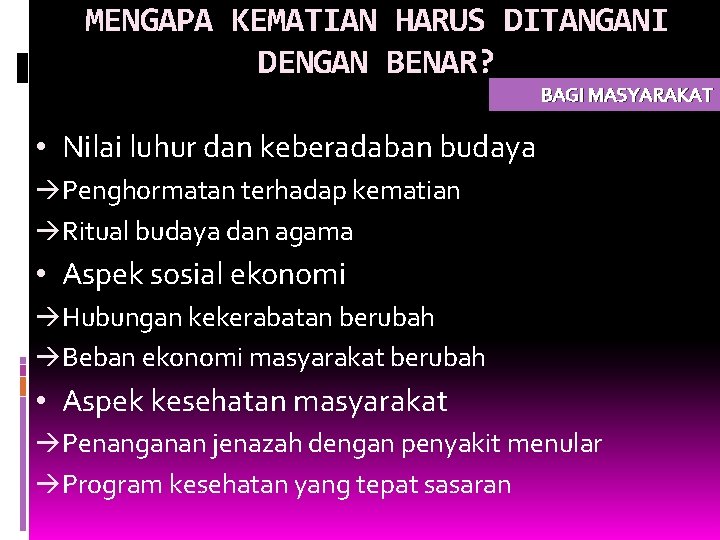 MENGAPA KEMATIAN HARUS DITANGANI DENGAN BENAR? BAGI MASYARAKAT • Nilai luhur dan keberadaban budaya MENGAPA KEMATIAN HARUS DITANGANI DENGAN BENAR? BAGI MASYARAKAT • Nilai luhur dan keberadaban budaya