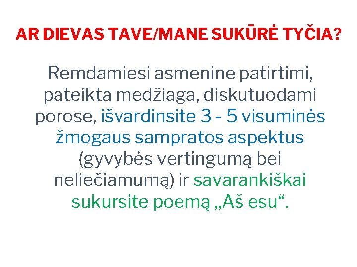 AR DIEVAS TAVE/MANE SUKŪRĖ TYČIA? Remdamiesi asmenine patirtimi, pateikta medžiaga, diskutuodami porose, išvardinsite 3