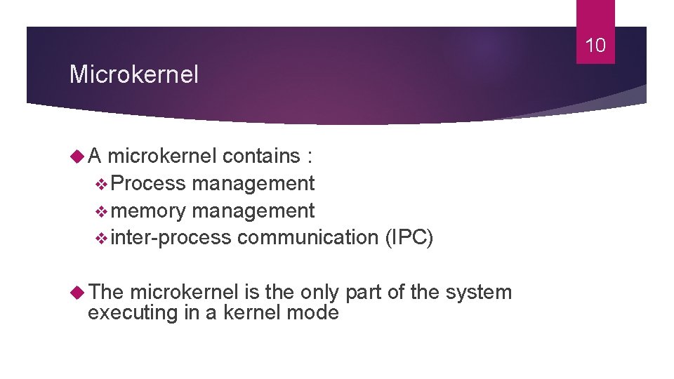 10 Microkernel A microkernel contains : v. Process management vmemory management vinter-process communication (IPC) 10 Microkernel A microkernel contains : v. Process management vmemory management vinter-process communication (IPC)