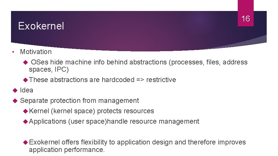 Exokernel 16 Motivation OSes hide machine info behind abstractions (processes, files, address spaces, IPC) Exokernel 16 Motivation OSes hide machine info behind abstractions (processes, files, address spaces, IPC)
