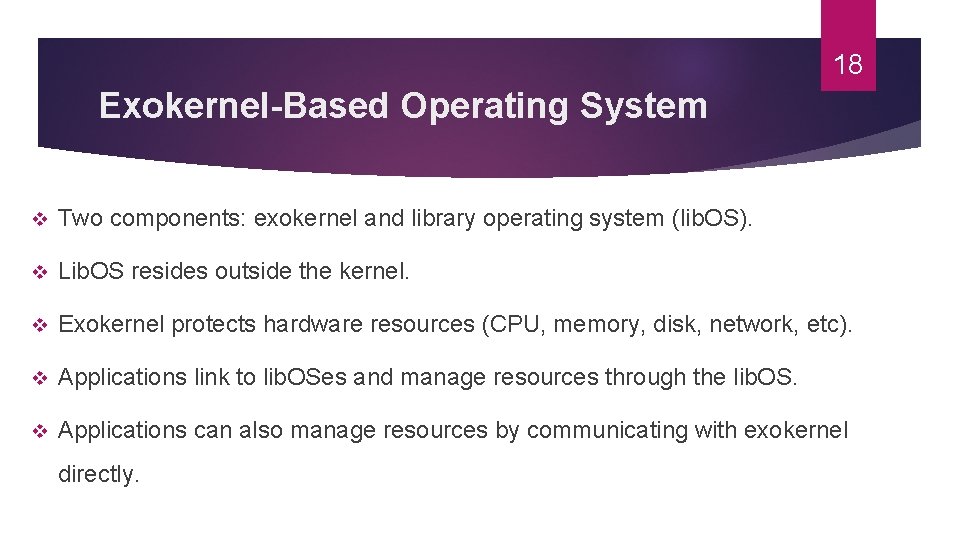 18 Exokernel-Based Operating System v Two components: exokernel and library operating system (lib. OS). 18 Exokernel-Based Operating System v Two components: exokernel and library operating system (lib. OS).