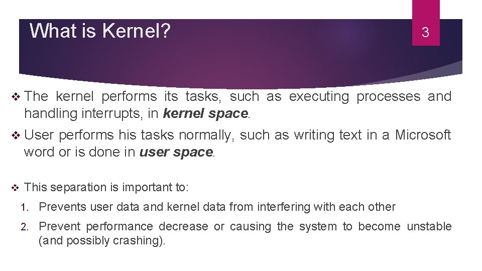 What is Kernel? 3 v The kernel performs its tasks, such as executing processes What is Kernel? 3 v The kernel performs its tasks, such as executing processes