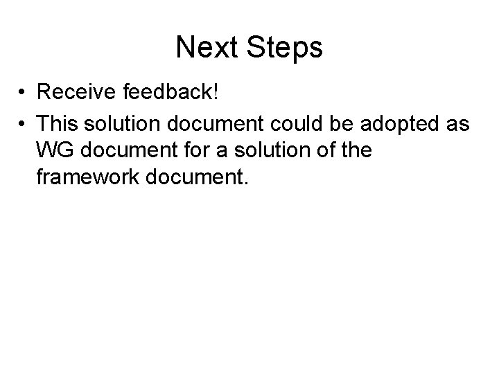 Next Steps • Receive feedback! • This solution document could be adopted as WG