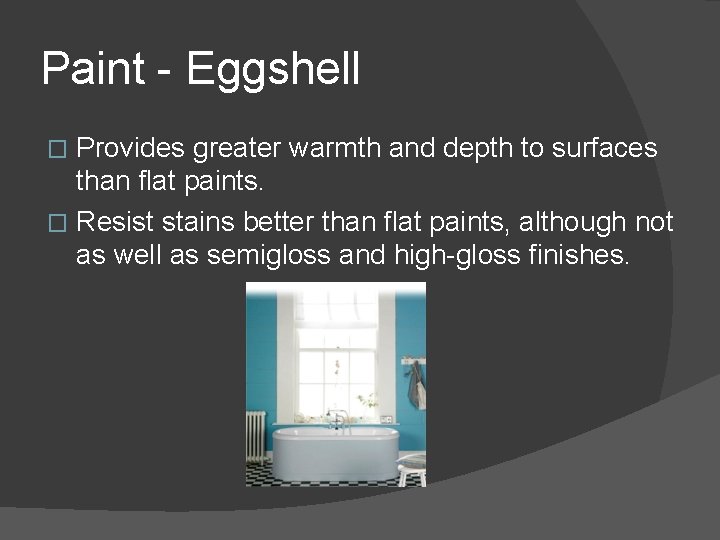 Paint - Eggshell Provides greater warmth and depth to surfaces than flat paints. �