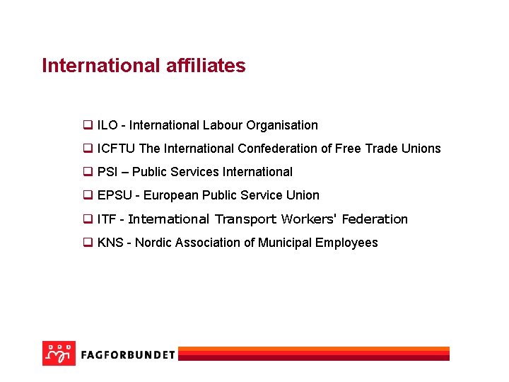 International affiliates q ILO - International Labour Organisation q ICFTU The International Confederation of