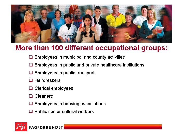 More than 100 different occupational groups: q Employees in municipal and county activities q