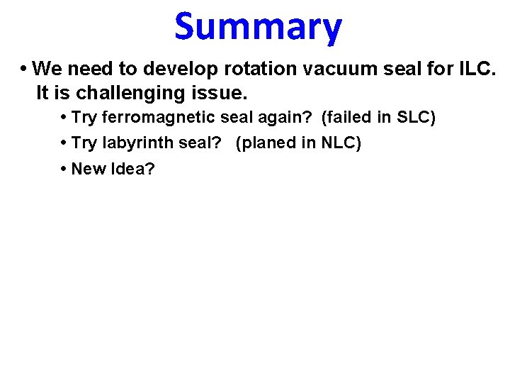 Summary • We need to develop rotation vacuum seal for ILC. It is challenging