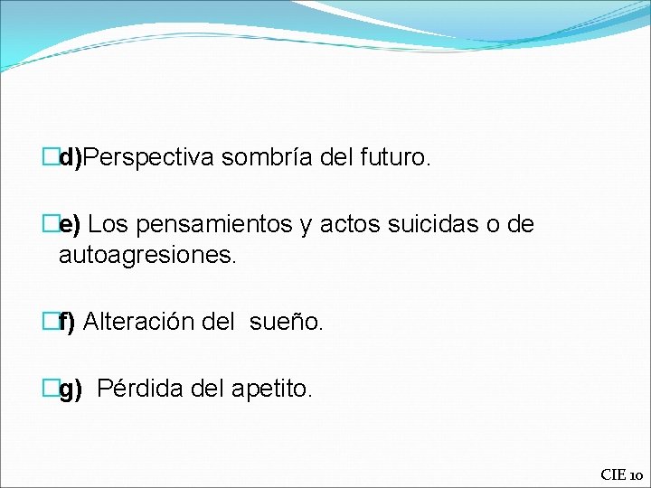 �d)Perspectiva sombría del futuro. �e) Los pensamientos y actos suicidas o de autoagresiones. �f)