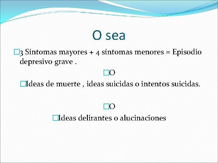 O sea � 3 Síntomas mayores + 4 síntomas menores = Episodio depresivo grave.