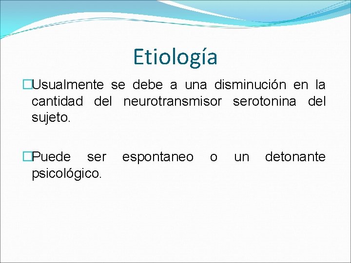 Etiología �Usualmente se debe a una disminución en la cantidad del neurotransmisor serotonina del