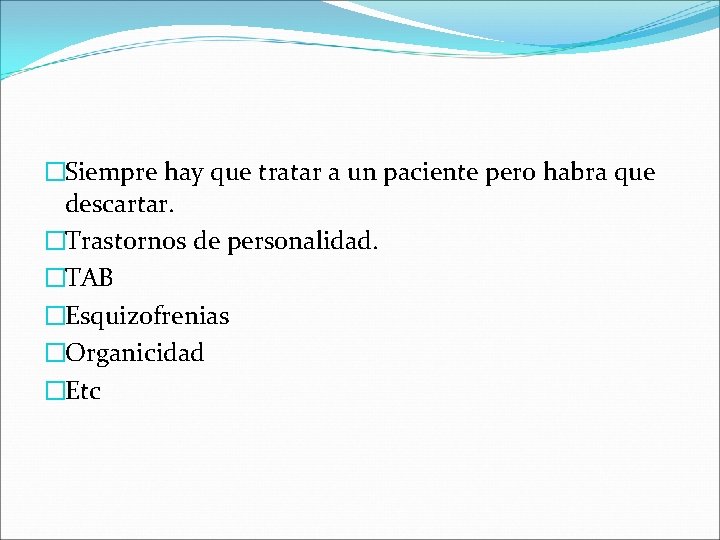 �Siempre hay que tratar a un paciente pero habra que descartar. �Trastornos de personalidad.