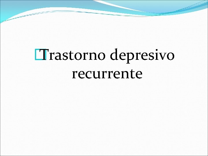 � Trastorno depresivo recurrente 