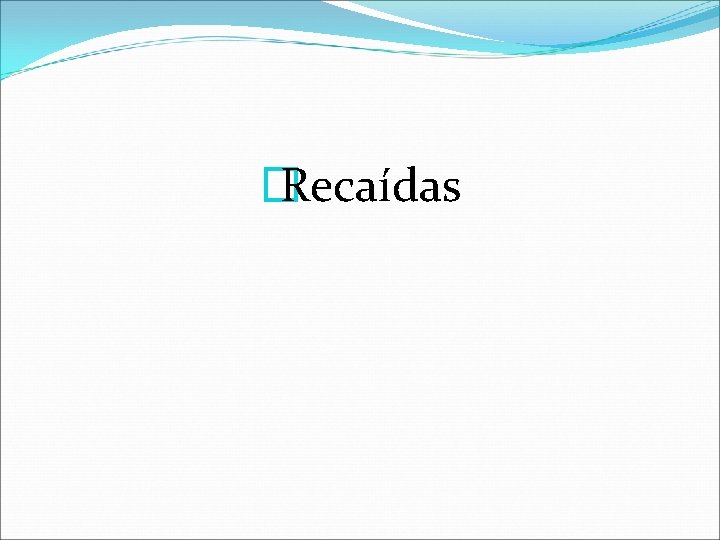 � Recaídas 