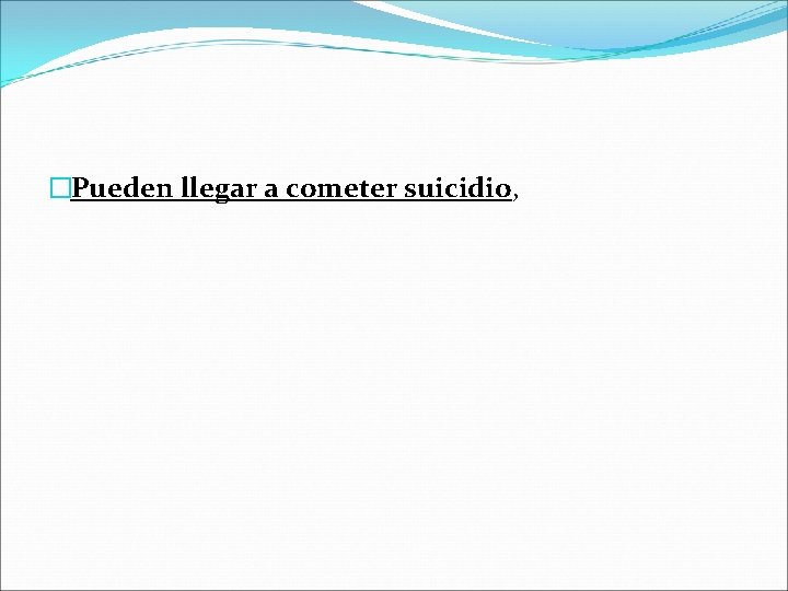 �Pueden llegar a cometer suicidio, 