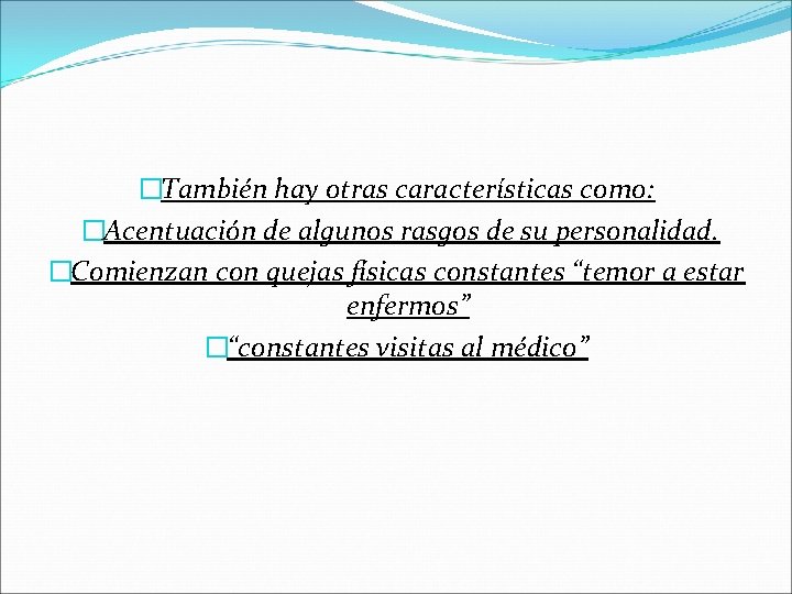 �También hay otras características como: �Acentuación de algunos rasgos de su personalidad. �Comienzan con