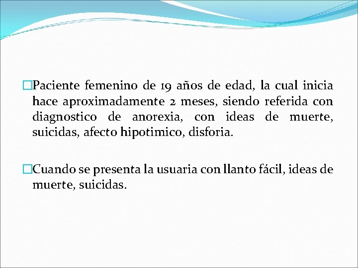 �Paciente femenino de 19 años de edad, la cual inicia hace aproximadamente 2 meses,