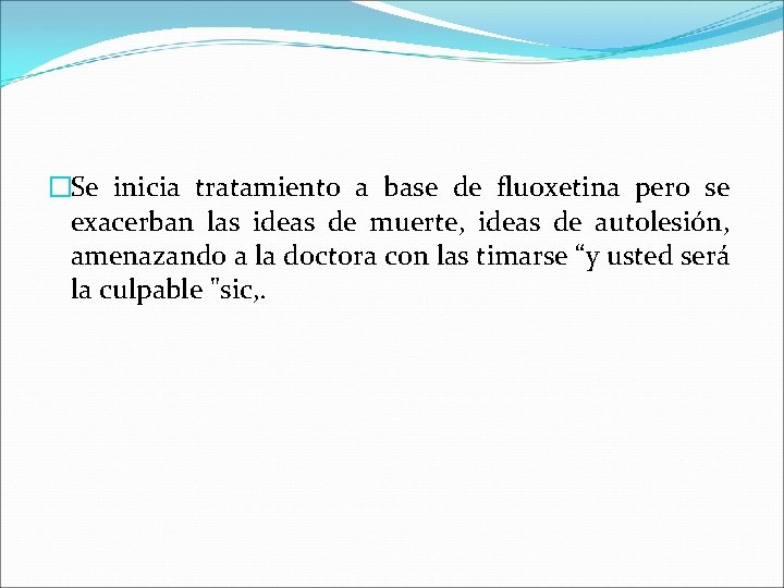 �Se inicia tratamiento a base de fluoxetina pero se exacerban las ideas de muerte,