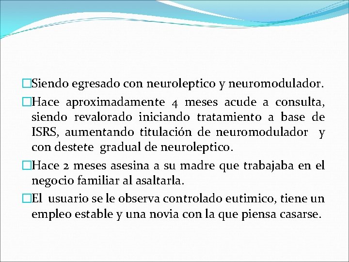 �Siendo egresado con neuroleptico y neuromodulador. �Hace aproximadamente 4 meses acude a consulta, siendo