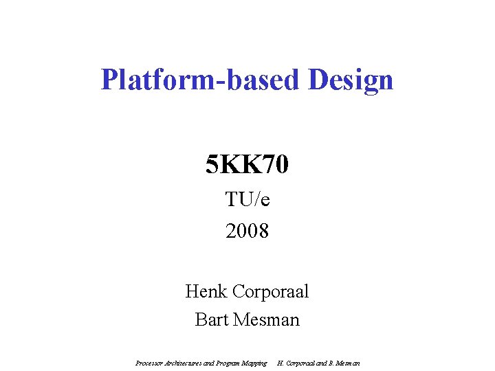 Platform-based Design 5 KK 70 TU/e 2008 Henk Corporaal Bart Mesman Processor Architectures and