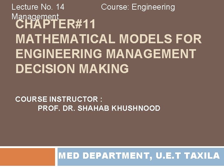 Lecture No. 14 Management Course: Engineering CHAPTER#11 MATHEMATICAL MODELS FOR ENGINEERING MANAGEMENT DECISION MAKING