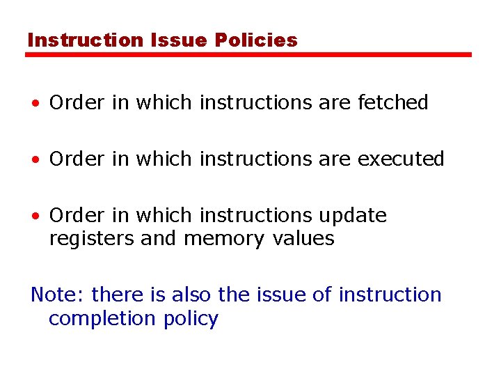 Instruction Issue Policies • Order in which instructions are fetched • Order in which