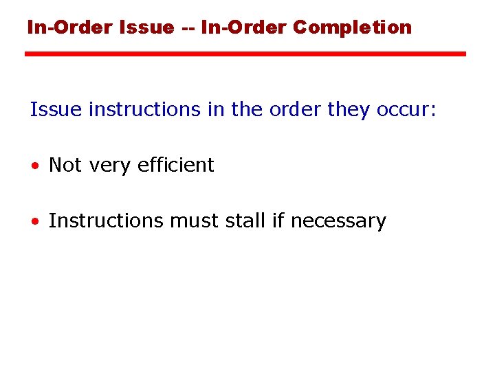 In-Order Issue -- In-Order Completion Issue instructions in the order they occur: • Not