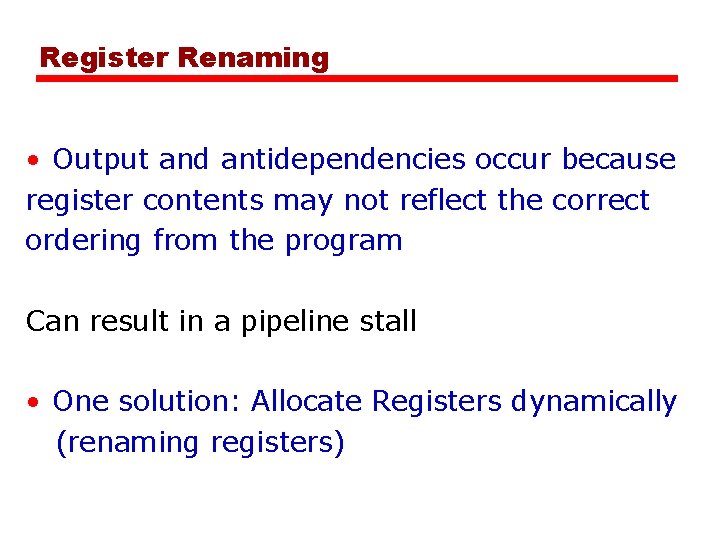 Register Renaming • Output and antidependencies occur because register contents may not reflect the