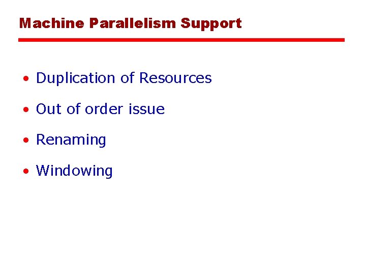 Machine Parallelism Support • Duplication of Resources • Out of order issue • Renaming