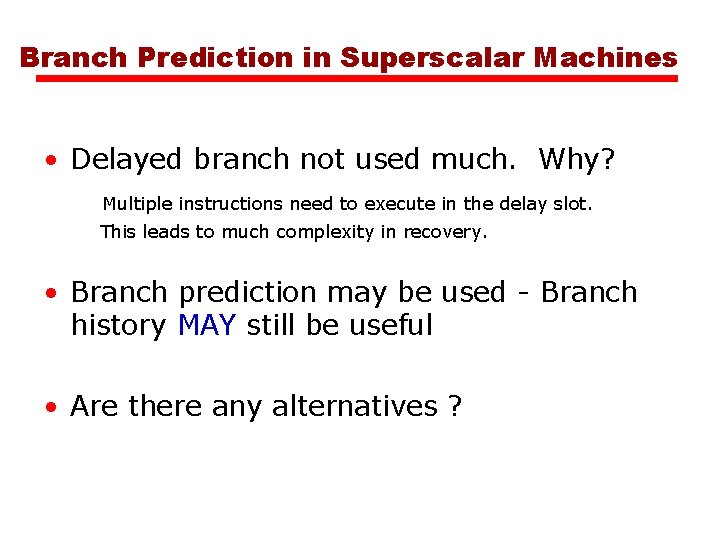 Branch Prediction in Superscalar Machines • Delayed branch not used much. Why? Multiple instructions