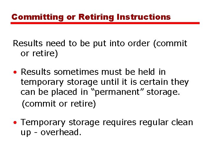 Committing or Retiring Instructions Results need to be put into order (commit or retire)