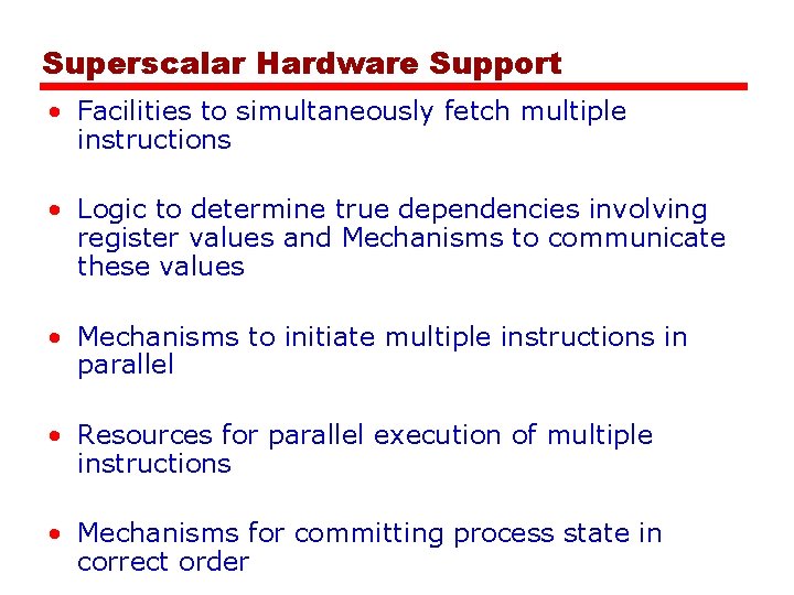 Superscalar Hardware Support • Facilities to simultaneously fetch multiple instructions • Logic to determine