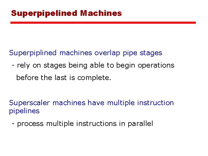 Superpipelined Machines Superpiplined machines overlap pipe stages - rely on stages being able to