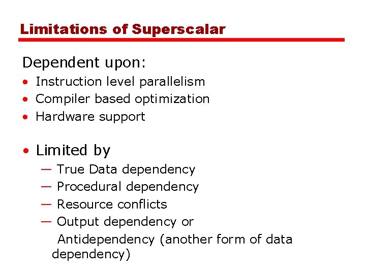 Limitations of Superscalar Dependent upon: • Instruction level parallelism • Compiler based optimization •