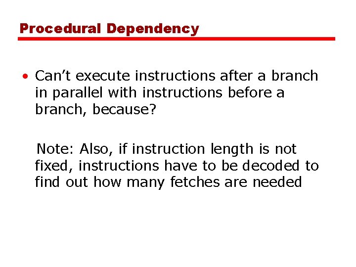 Procedural Dependency • Can’t execute instructions after a branch in parallel with instructions before