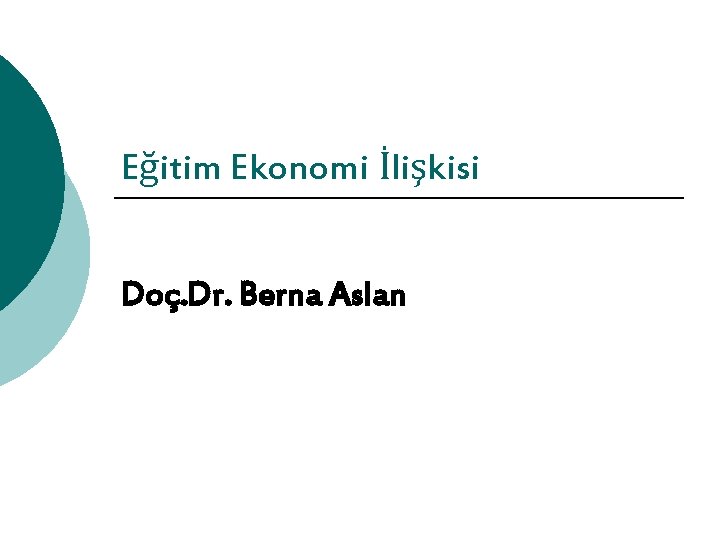 Eğitim Ekonomi İlişkisi Doç. Dr. Berna Aslan 