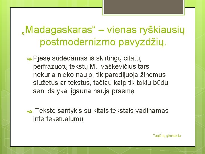 „Madagaskaras“ – vienas ryškiausių postmodernizmo pavyzdžių. Pjesę sudėdamas iš skirtingų citatų, perfrazuotų tekstų M.