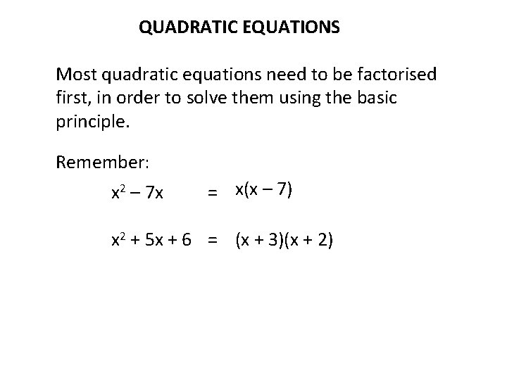 QUADRATIC EQUATIONS Most quadratic equations need to be factorised first, in order to solve