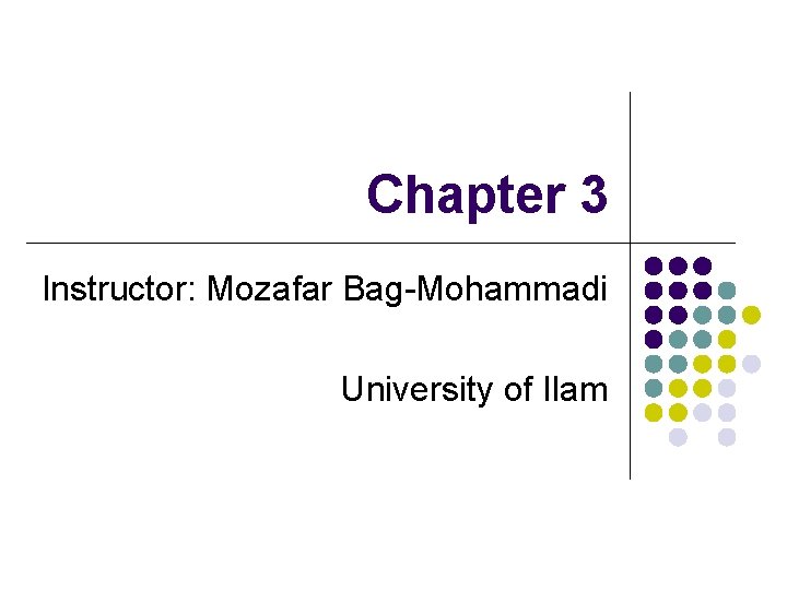 Chapter 3 Instructor: Mozafar Bag-Mohammadi University of Ilam 