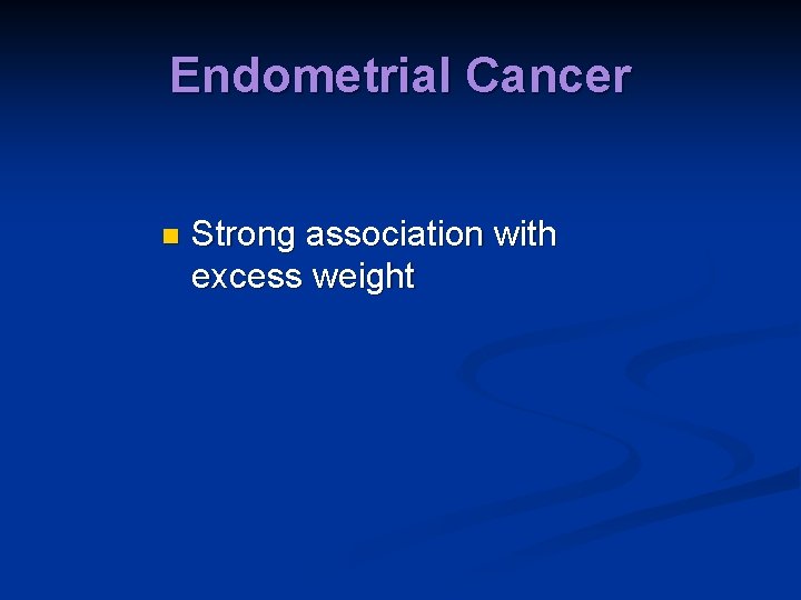 Endometrial Cancer n Strong association with excess weight 