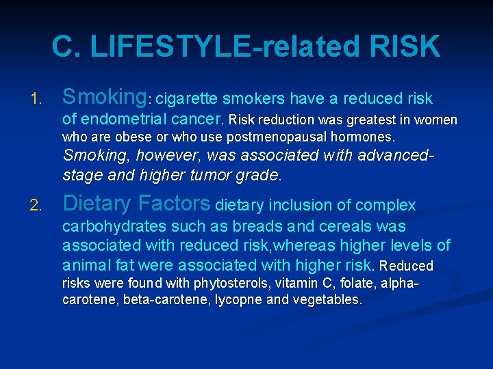C. LIFESTYLE-related RISK 1. Smoking: cigarette smokers have a reduced risk of endometrial cancer.