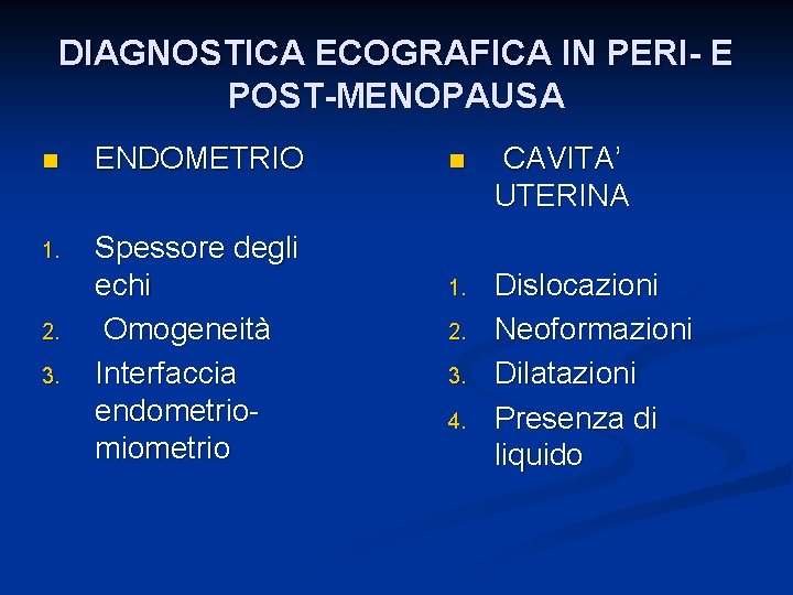 DIAGNOSTICA ECOGRAFICA IN PERI- E POST-MENOPAUSA n ENDOMETRIO 1. Spessore degli echi Omogeneità Interfaccia