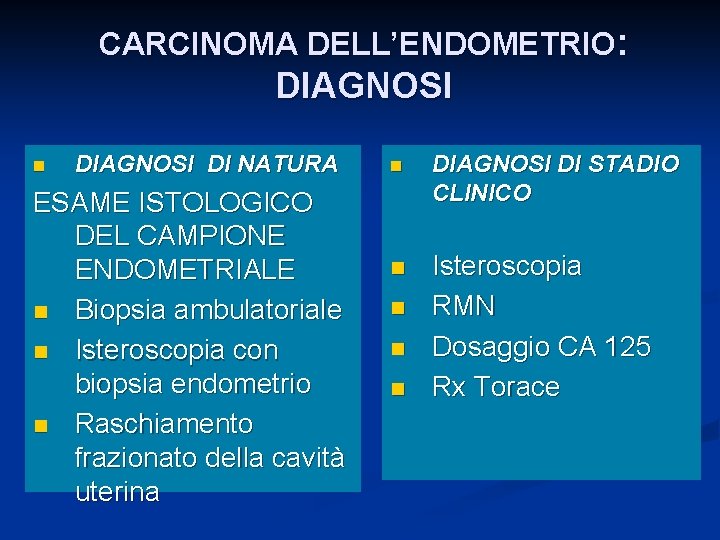 CARCINOMA DELL’ENDOMETRIO: DIAGNOSI n DIAGNOSI DI NATURA ESAME ISTOLOGICO DEL CAMPIONE ENDOMETRIALE n Biopsia
