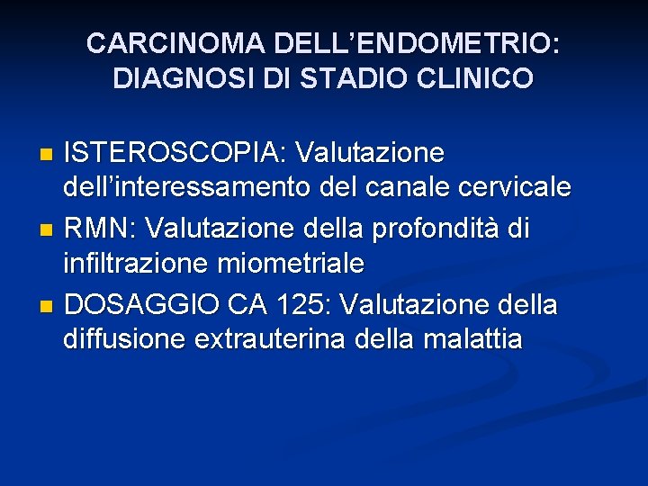 CARCINOMA DELL’ENDOMETRIO: DIAGNOSI DI STADIO CLINICO ISTEROSCOPIA: Valutazione dell’interessamento del canale cervicale n RMN: